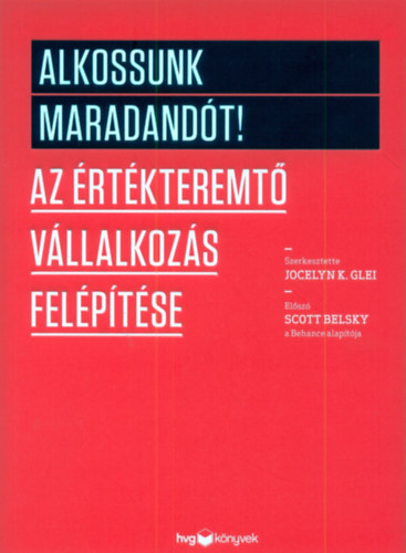 Jocelyn K. Glei: Alkossunk maradandót! - Az értékteremtő vállalkozás felépítése